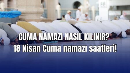 CUMA NAMAZI NASIL KILINIR? 18 Nisan Cuma namazı kaç rekat, farz mı ve saat kaçta kılınıyor? Diyanet İstanbul, Ankara Cuma saati!