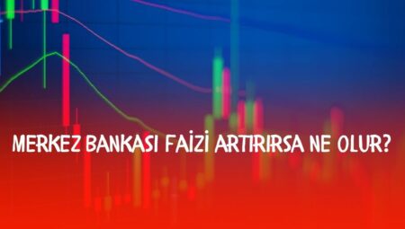 Merkez Bankası faizi artırırsa ne olur? Faiz artışı sonrası Türk Lirası kıymet kazanır mı?