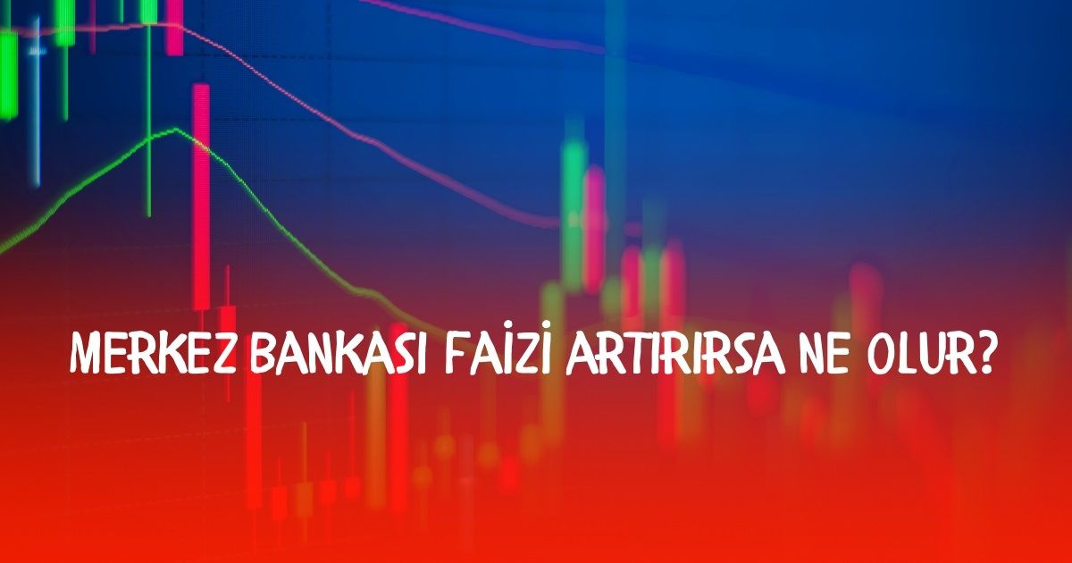 Merkez Bankası faizi artırırsa ne olur? Faiz artışı sonrası Türk Lirası kıymet kazanır mı?