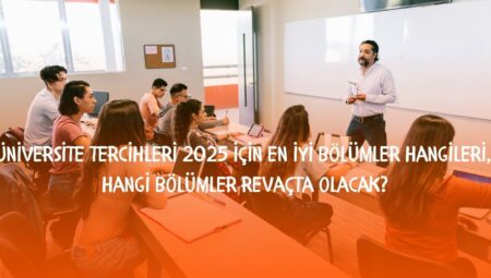 Üniversite tercihleri 2025: Üniversite tercihleri 2025 için en düzgün kısımlar hangileri, hangi kısımlar revaçta olacak?